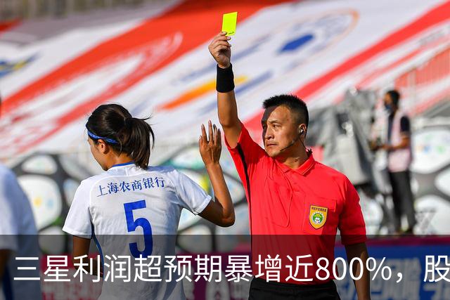 三星利润超预期暴增近800%，股价不涨反跌