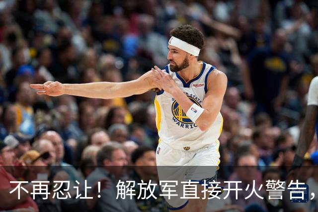 不再忍让！解放军直接开火警告，现场火药味拉满！