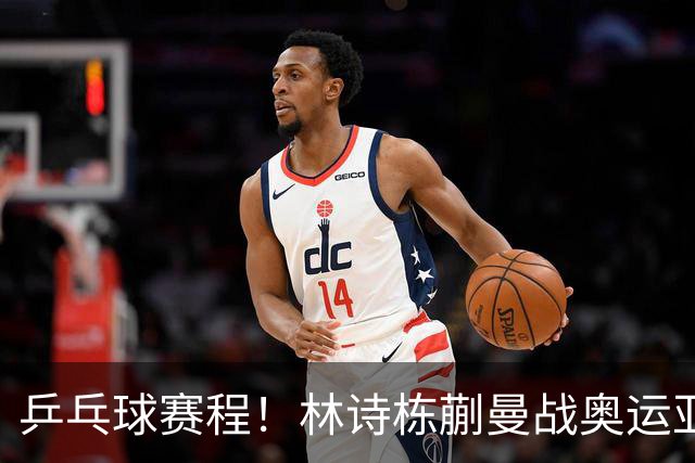 乒乓球赛程！林诗栋/蒯曼战奥运亚军、"莎头"组合首秀CCTV16直播
