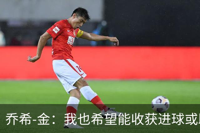 乔希-金：我也希望能收获进球或助攻，但今天还是球队最重要