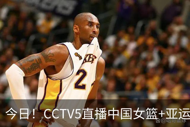 今日！CCTV5直播中国女篮+亚运会开幕式+英超，网络转西甲+大连可为+英博B队