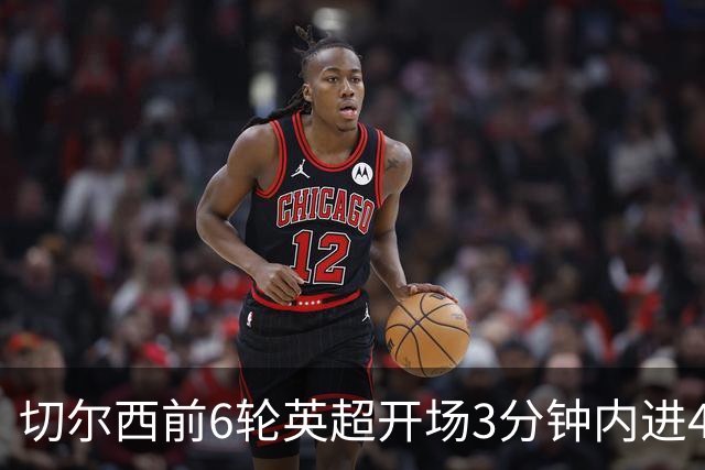 切尔西前6轮英超开场3分钟内进4球，差2球就追平完整赛季纪录