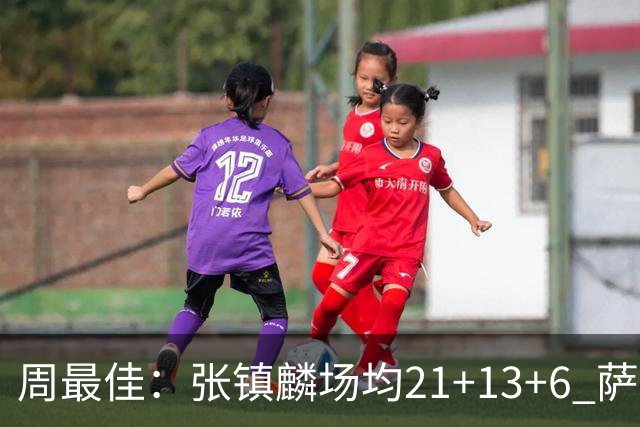 周最佳：张镇麟场均21+13+6 萨林杰场均26+17