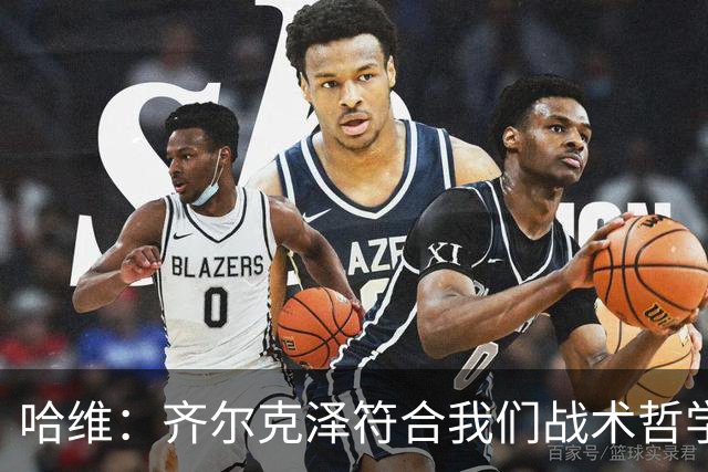 哈维：齐尔克泽符合我们战术哲学 赛前两小时公布首发是个人习惯