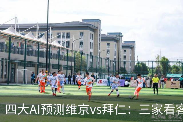 四大AI预测维京vs拜仁：三家看客胜，一家看平局
