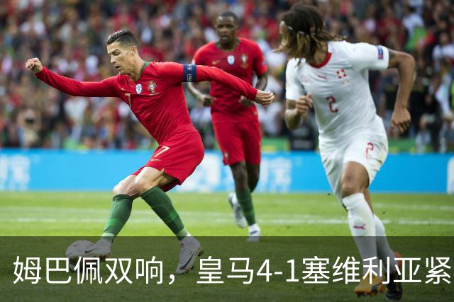 姆巴佩双响，皇马4-1塞维利亚紧追巴萨