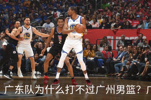 广东队为什么打不过广州男篮？广东男篮主帅说出原因，原来如此