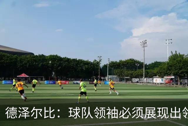 德泽尔比：球队领袖必须展现出领袖气质，否则他们就不是领袖
