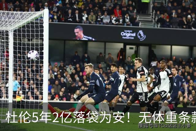 杜伦5年2亿落袋为安！无体重条款全额保障，对比库明加差距太明显