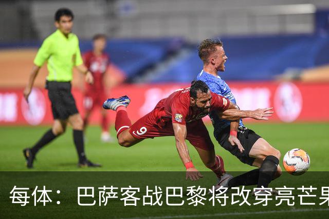 每体：巴萨客战巴黎将改穿亮芒果色球衣