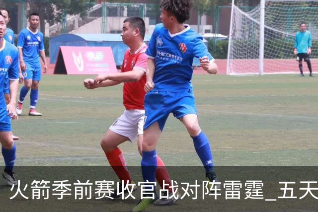 火箭季前赛收官战对阵雷霆 五天休整后检验前两场调整效果