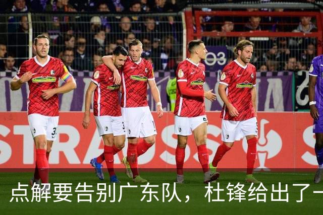 点解要告别广东队，杜锋给出了一个答案！