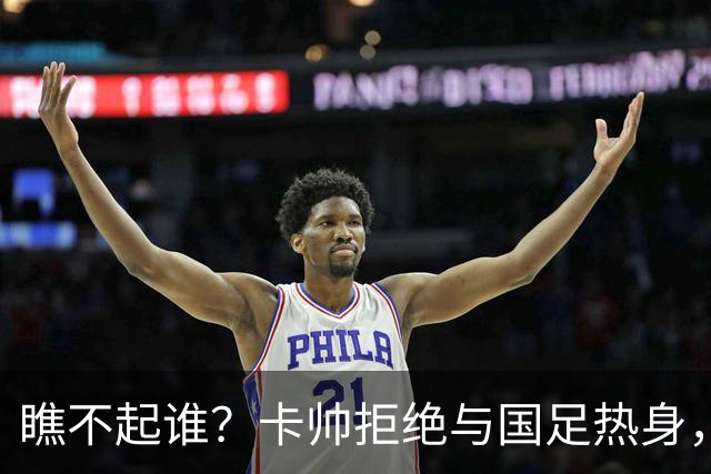 瞧不起谁？卡帅拒绝与国足热身，球迷：能力太差，哪来的优越感？