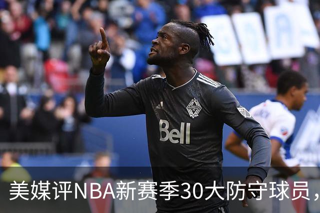 美媒评NBA新赛季30大防守球员，字母哥仅第10，阿门第5，第1无悬念