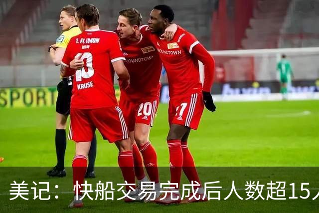 美记：快船交易完成后人数超15人上限 或裁掉克里斯蒂、布鲁姆