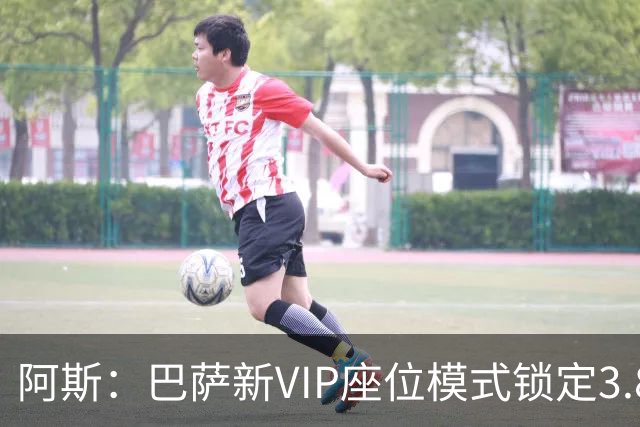 阿斯：巴萨新VIP座位模式锁定3.8亿欧收入
