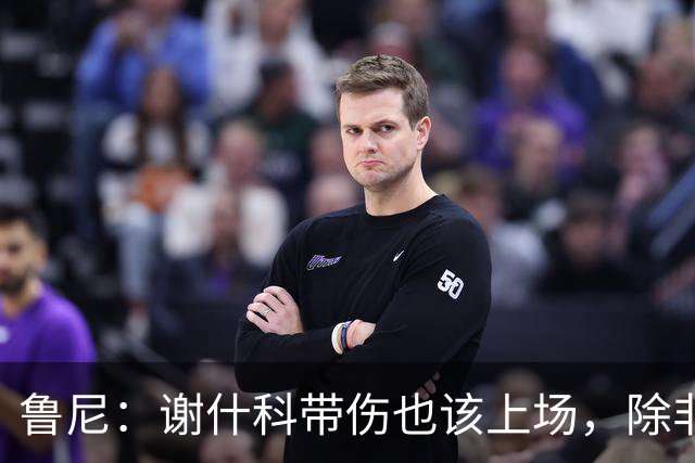 鲁尼：谢什科带伤也该上场，除非身体上真的踢不了