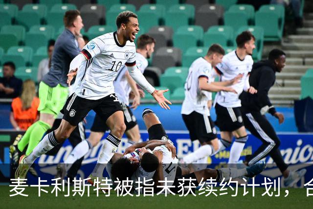 麦卡利斯特被指未获续约计划，合同2028年到期