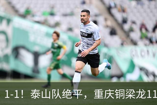 1-1！泰山队绝平，重庆铜梁龙11轮不胜，卡扎伊什维利神仙球