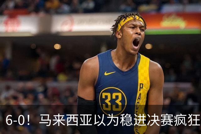 6-0！马来西亚以为稳进决赛疯狂庆祝 印尼补时进2球9-2逆转