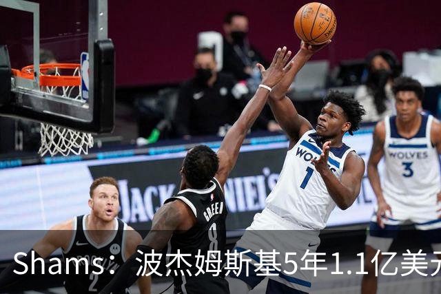 Shams：波杰姆斯基5年1.1亿美元提前续约勇士
